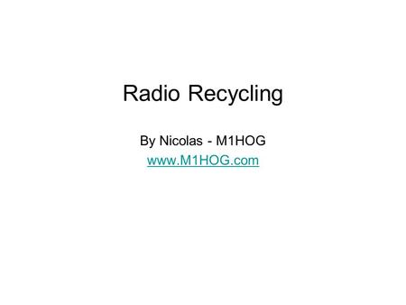 Radio Recycling By Nicolas - M1HOG www.M1HOG.com.