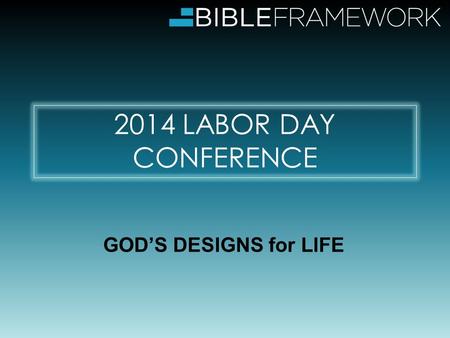 2014 LABOR DAY CONFERENCE GOD’S DESIGNS for LIFE.