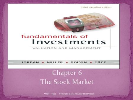 Chapter 6 The Stock Market Ayşe Yüce Copyright © 2012 McGraw-Hill Ryerson.