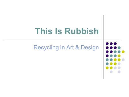 This Is Rubbish Recycling In Art & Design. Some Rubbish Facts! On average, UK households produced 30.5 million tonnes of waste every year, of which only17%