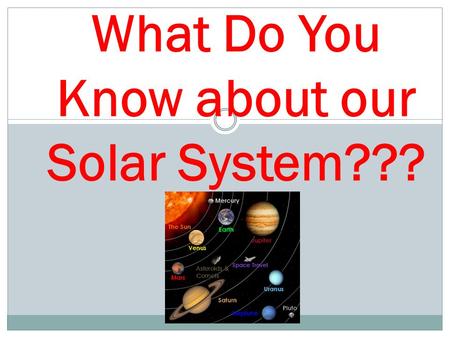 What Do You Know about our Solar System???. Is Pluto bigger, smaller or the same size as the Earth's moon? a) Smaller b) Bigger c) The same size MOON.