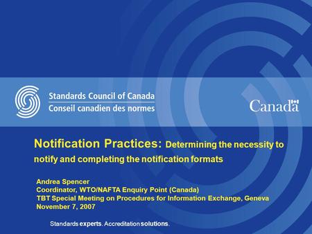 Standards experts. Accreditation solutions. Andrea Spencer Coordinator, WTO/NAFTA Enquiry Point (Canada) TBT Special Meeting on Procedures for Information.