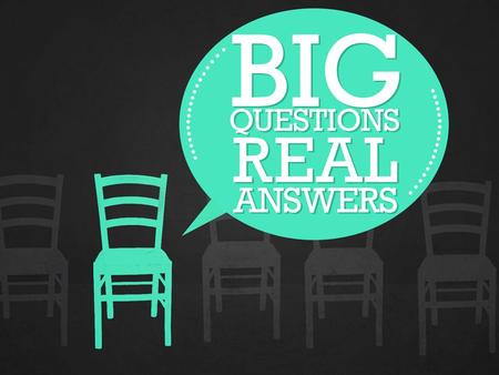 Big Questions. Real Answers.. How Can I Find The Church Jesus Built?