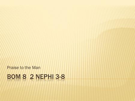 Praise to the Man. What did Lehi teach his son Joseph about Joseph Smith 600 years before Christ? (2 Nephi 3:6-15, 18, 24) Where did he learn that information?