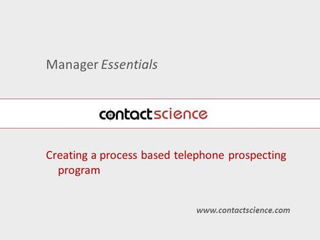 Manager Essentials Creating a process based telephone prospecting program www.contactscience.com.