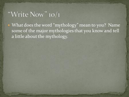 What does the word “mythology” mean to you? Name some of the major mythologies that you know and tell a little about the mythology.