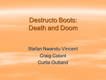 Destructo Boots: Death and Doom Stefan Nwandu-Vincent Craig Colont Curtis Outland.