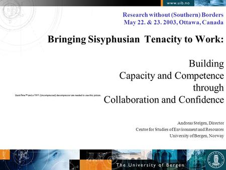 Bringing Sisyphusian Tenacity to Work: Building Capacity and Competence through Collaboration and Confidence Andreas Steigen, Director Centre for Studies.