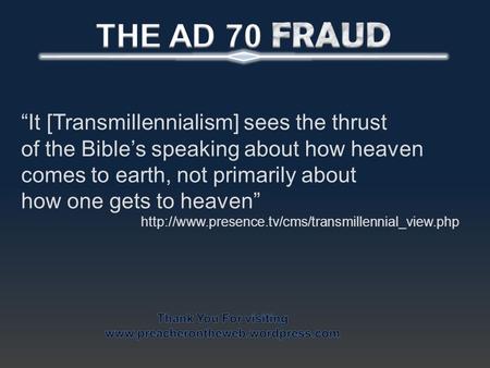 “It [Transmillennialism] sees the thrust of the Bible’s speaking about how heaven comes to earth, not primarily about how one gets to heaven”