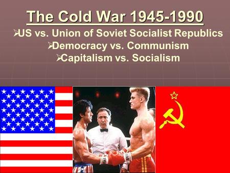 The Cold War US vs. Union of Soviet Socialist Republics