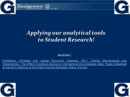 Applying our analytical tools to Student Research! READING: Holkeboer, Christian and James Raymond Vreeland. 2011. Calling Democracies and Dictatorships: