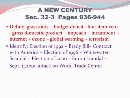 A NEW CENTURY Sec. 32-3 Pages 936-944 Define: grassroots – budget deficit –line-item veto –gross domestic product – impeach – incumbent – internet – ozone.