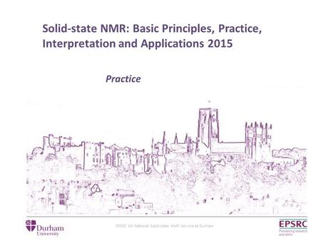 EPSRC UK National Solid-state NMR Service at Durham Solid-state NMR: Basic Principles, Practice, Interpretation and Applications 2015 Practice.