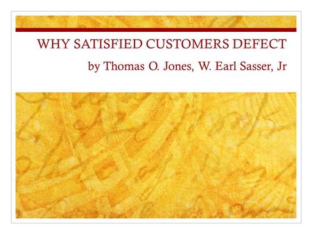 WHY SATISFIED CUSTOMERS DEFECT by Thomas O. Jones, W. Earl Sasser, Jr