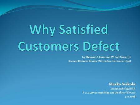 By Thomas O. Jones and W. Earl Sasser, Jr. Harvard Business Review (November-December 1995) Marko Seikola S-72.2530 Acceptability.