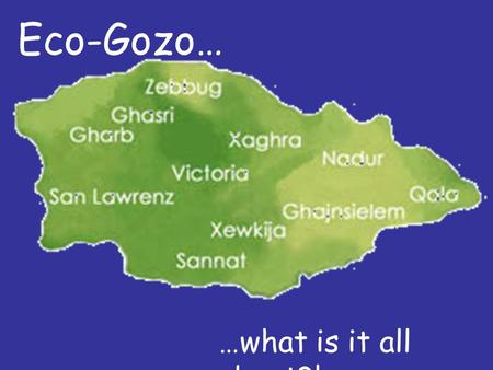 Eco-Gozo… …what is it all about?!. Is it just about… …building new roads…..or… …fixing the ones already there?