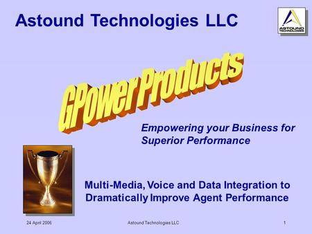 24 April 2006Astound Technologies LLC1 Multi-Media, Voice and Data Integration to Dramatically Improve Agent Performance Astound Technologies LLC Empowering.