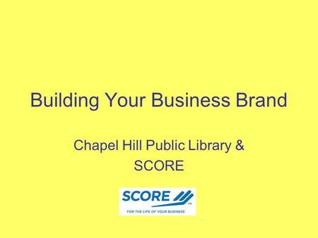 Building Your Business Brand Chapel Hill Public Library & SCORE.