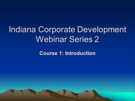 Indiana Corporate Development Webinar Series 2 Course 1: Introduction.