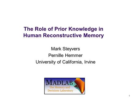 The Role of Prior Knowledge in Human Reconstructive Memory Mark Steyvers Pernille Hemmer University of California, Irvine 1.