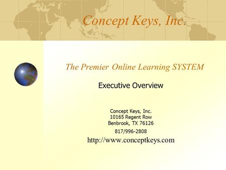 Concept Keys, Inc. The Premier Online Learning SYSTEM Executive Overview Concept Keys, Inc. 10165 Regent Row Benbrook, TX 76126 817/996-2808