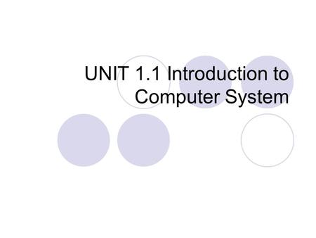 UNIT 1.1 Introduction to Computer System. COM E 211: Basic Computer Programming UNIT 1.1 Introduction to Computer System Number System Computer Concepts.