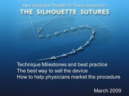 New Generation Threads for Tissue Suspension Technique Milestones and best practice The best way to sell the device How to help physicians market the procedure.