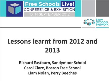 Lessons learnt from 2012 and 2013 Richard Eastburn, Sandymoor School Carol Clare, Boston Free School Liam Nolan, Perry Beeches.