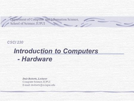 Department of Computer and Information Science, School of Science, IUPUI Dale Roberts, Lecturer Computer Science, IUPUI   CSCI.