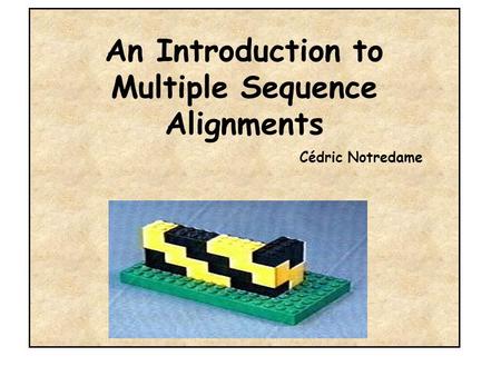 An Introduction to Multiple Sequence Alignments Cédric Notredame.