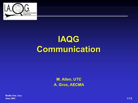 Berlin Gen. Assy June 2001 1/13 IAQG Communication M. Allen, UTC A. Gros, AECMA.