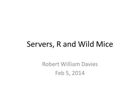 Servers, R and Wild Mice Robert William Davies Feb 5, 2014.