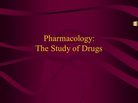 Pharmacology: The Study of Drugs. Pharmacology: Pharmokinetics: Study of how the body absorbs distributes and eliminated chemical compounds Pharmacodynamics: