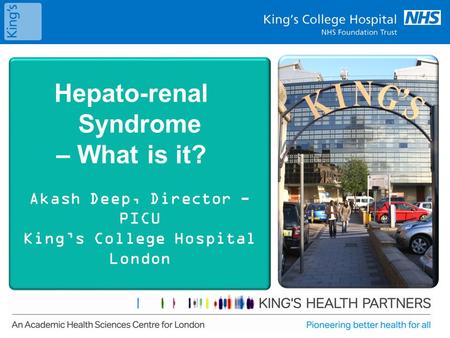 0 Hepato-renal Syndrome – What is it? Akash Deep, Director - PICU King’s College Hospital London.