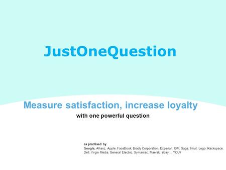 With one powerful question as practised by Google, Allianz, Apple, FaceBook, Brady Corporation, Experian, IBM, Sage, Intuit, Lego, Rackspace, Dell, Virgin.