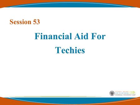 Session 53 Financial Aid For Techies 2 Presented by… Wood Mason U.S. Department of Education Federal Student Aid COD Systems Operations Branch COD Customer.