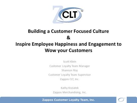 Building a Customer Focused Culture & Inspire Employee Happiness and Engagement to Wow your Customers Scott Klein Customer Loyalty Team Manager Shannon.