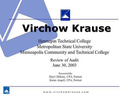 Presented By Daryl DeKam, CPA, Partner Karen Angell, CPA, Partner Hennepin Technical College Metropolitan State University Minneapolis Community and Technical.