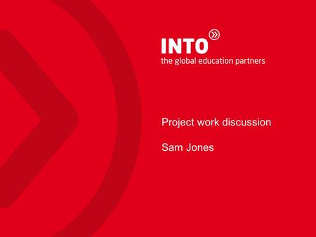 Project work discussion Sam Jones. INTO Centres What is INTO? A Joint Venture and true partnership between leading UK and US state institutions & INTO.