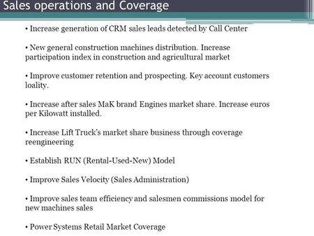 Sales operations and Coverage Increase generation of CRM sales leads detected by Call Center New general construction machines distribution. Increase participation.