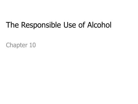 The Responsible Use of Alcohol Chapter 10. The Nature of Alcohol CNS Depressant; effects vary b/c different body systems are affected to different degrees.