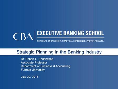 Strategic Planning in the Banking Industry Dr. Robert L. Underwood Associate Professor Department of Business & Accounting Furman University July 20, 2015.