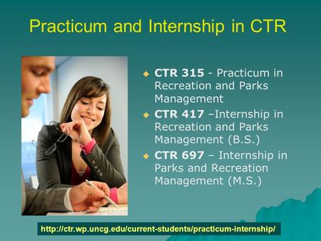 Practicum and Internship in CTR   CTR 315 - Practicum in Recreation and Parks Management   CTR 417 –Internship in Recreation and Parks Management (B.S.)