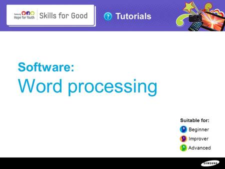 Copyright ©: 1995-2011 SAMSUNG & Samsung Hope for Youth. All rights reserved Tutorials Software: Word processing Suitable for: Beginner Improver Advanced.