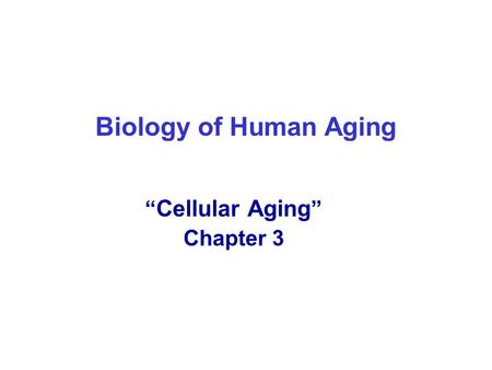 Biology of Human Aging “ Cellular Aging ” Chapter 3.