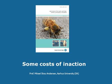 Some costs of inaction Prof. Mikael Skou Andersen, Aarhus University (DK)