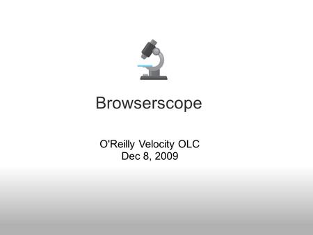 Browserscope O'Reilly Velocity OLC Dec 8, 2009. www.browserscope.org.