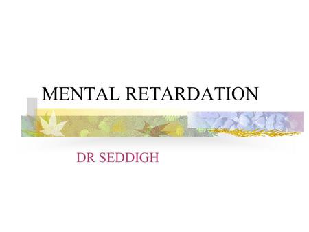 MENTAL RETARDATION DR SEDDIGH.