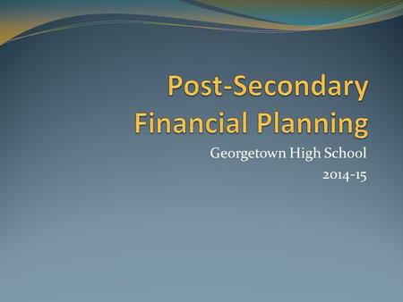 Georgetown High School 2014-15. Agenda Understanding costs pertaining to higher education Identifying financial resources and assistance Submitting the.