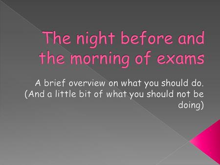 √ Check which exams you have the following day. (time, location, subject) √ Make sure you have everything you need for the exam. (pens, ID card etc) √